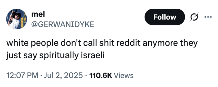 A "tweet":https://knowyourmeme.com/memes/sites/twitter-x using the "slang":https://knowyourmeme.com/memes/internet-slang term "Spiritually Israeli" to describe vapid consumer culture in 2025.