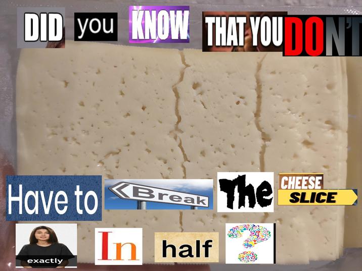 DID you KNOW THAT YOU DON'T Have to Break The CHEESE SLICE exactly In half