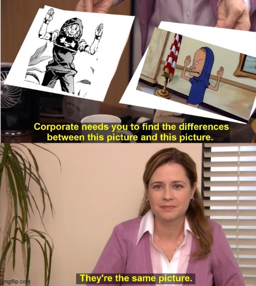 Corporate needs you to find the differences between this picture and this picture. mgflip.com They're the same picture.