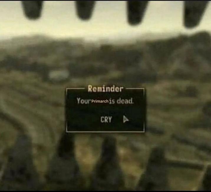 Reminder Your Primarch is dead. CRY A