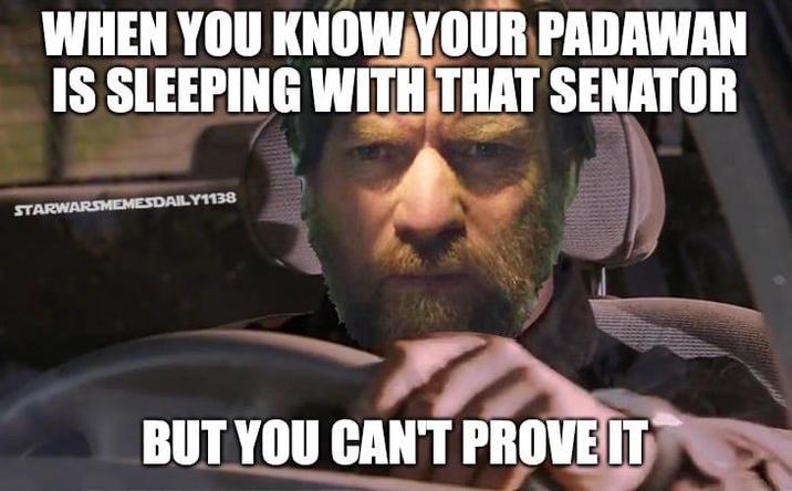WHEN YOU KNOW YOUR PADAWAN IS SLEEPING WITH THAT SENATOR STARWARSMEMESDAILY1138 BUT YOU CAN'T PROVE IT