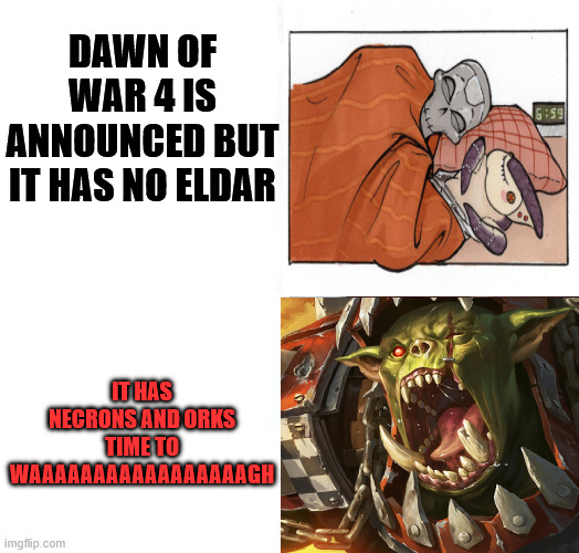 DAWN OF WAR 4 IS ANNOUNCED BUT IT HAS NO ELDAR IT HAS NECRONS AND ORKS TIME TO WAAAAAAAAAAAAAAAAAGH imgflip.com
