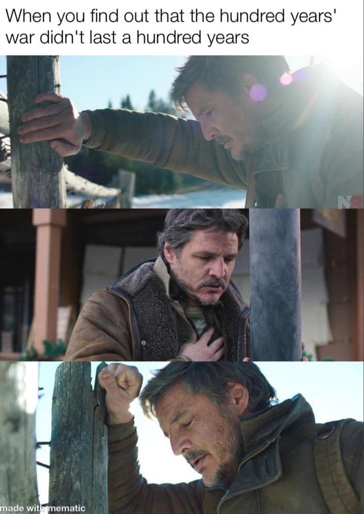 When you find out that the hundred years' war didn't last a hundred years made with mematic N