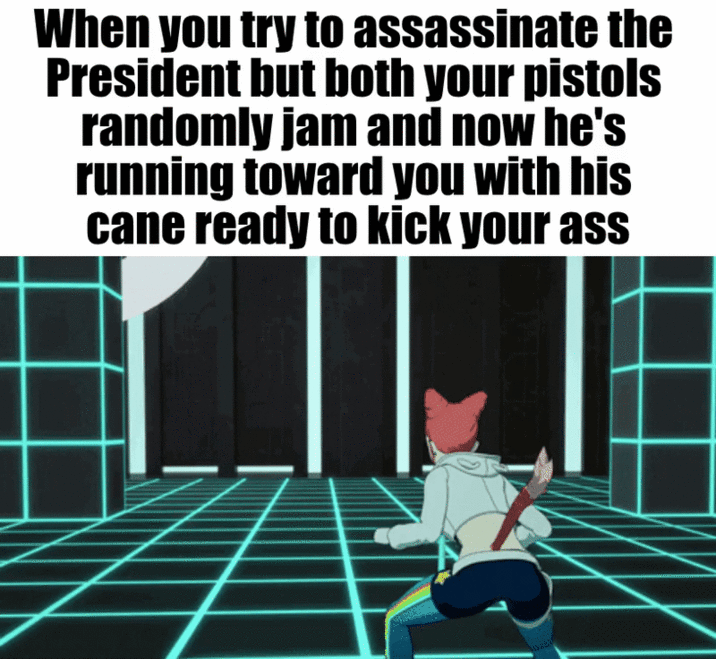 When you try to assassinate the President but both your pistols randomly jam and now he's running toward you with his cane ready to kick your ass