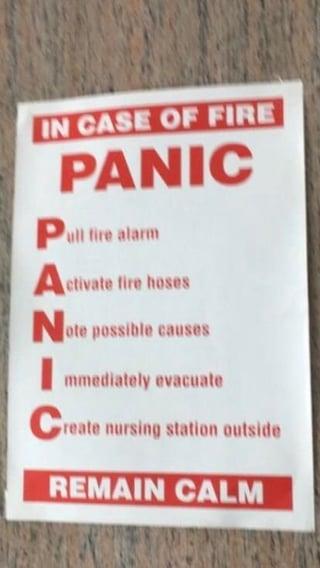 IN CASE OF FIRE PANIC Pull fire alarm Activate fire hoses Note possible causes Immediately evacuate Create nursing station outside REMAIN CALM