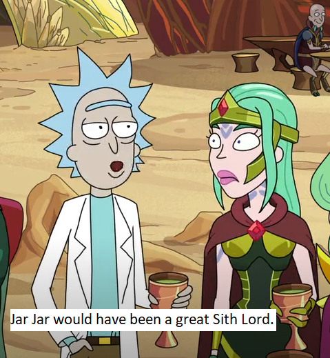 Jar Jar would have been a great Sith Lord.