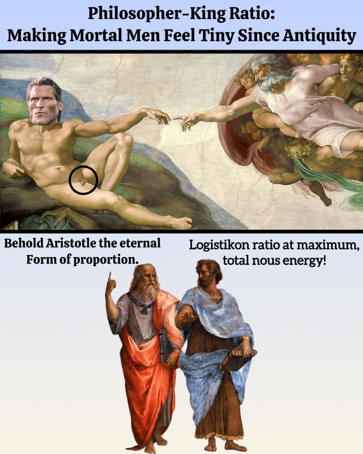Philosopher-King Ratio: Making Mortal Men Feel Tiny Since Antiquity Behold Aristotle the eternal Form of proportion. Logistikon ratio at maximum, total nous energy! ET