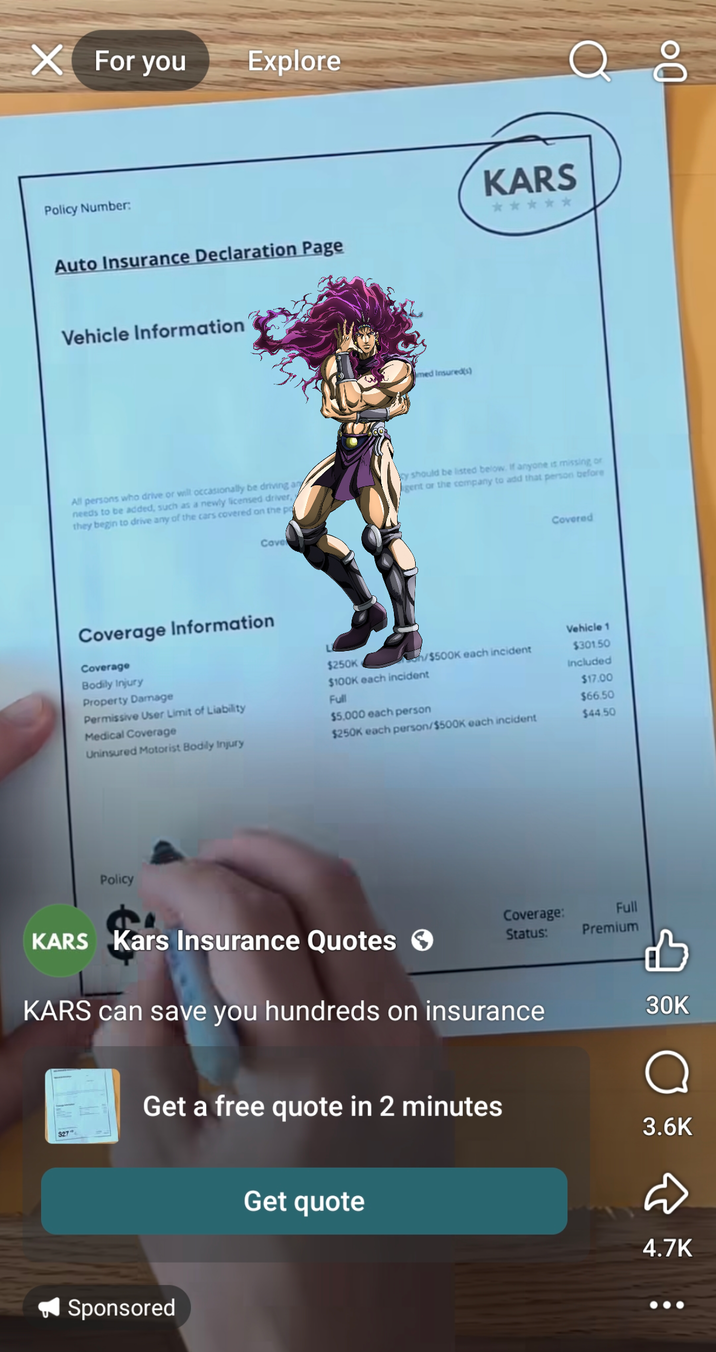 For you Explore Policy Number: Auto Insurance Declaration Page KARS Vehicle Information med Insured(s) All persons who drive or will occasionally be driving an needs to be added, such as a newly licensed driver, y they begin to drive any of the cars covered on the po Cove y should be listed below. If anyone is missing or gent or the company to add that person before Covered Coverage Information Coverage Bodily Injury Property Damage Vehicle 1 $250K ☑/$500K each incident $301.50 $100K each incident Included Permissive User Limit of Liability Full $17.00 Medical Coverage Uninsured Motorist Bodily Injury $5,000 each person $66.50 $250K each person/$500K each incident $44.50 Policy KARS Kars Insurance Quotes > Full Coverage: Status: Premium B KARS can save you hundreds on insurance Get a free quote in 2 minutes Get quote 30K о 3.6K D 4.7K Sponsored 0°