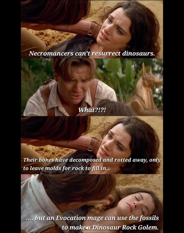 Necromancers can't resurrect dinosaurs. What?!?! Their bones have decomposed and rotted away, only to leave molds for rock to fill in... .... but an Evocation mage can use the fossils to make a Dinosaur Rock Golem.