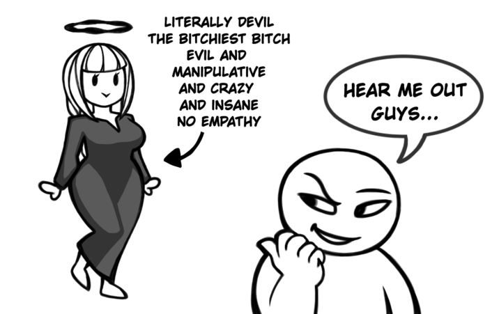 LITERALLY DEVIL THE BITCHIEST BITCH EVIL AND MANIPULATIVE AND CRAZY AND INSANE NO EMPATHY HEAR ME OUT GUYS...