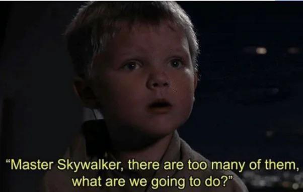 "Master Skywalker, there are too many of them, what are we going to do?"
