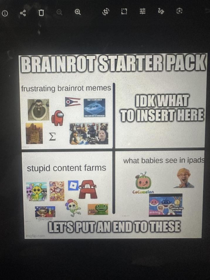 a Q. (0) 11 G BRAINROT STARTER PACK frustrating brainrot memes Σ IDK WHAT TO INSERT HERE what babies see in ipads stupid content farms SP.U.K Cocomelon WPHOTO imgfap.com LET'S PUT AN END TO THESE