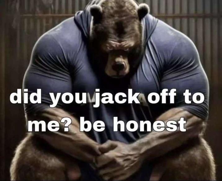 did you j------- to me? be honest