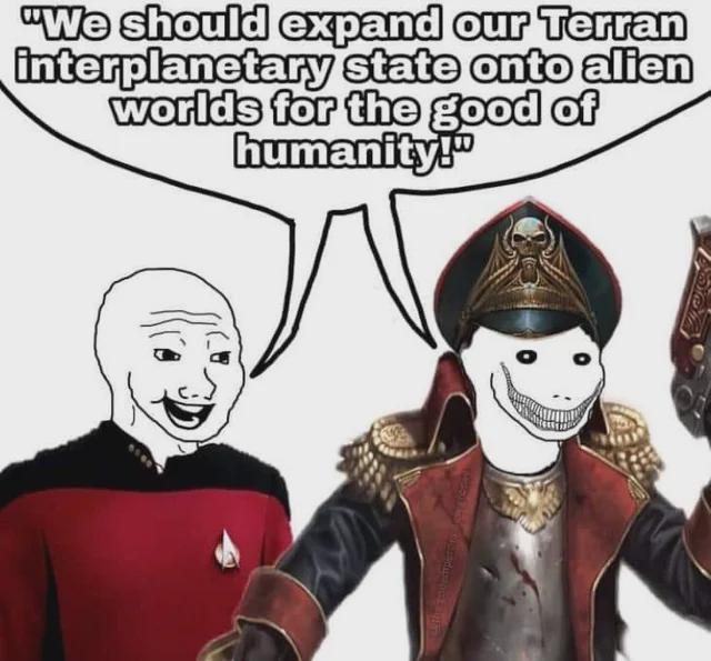 "We should expand our Terran interplanetary state onto alien worlds for the good of humanity!"