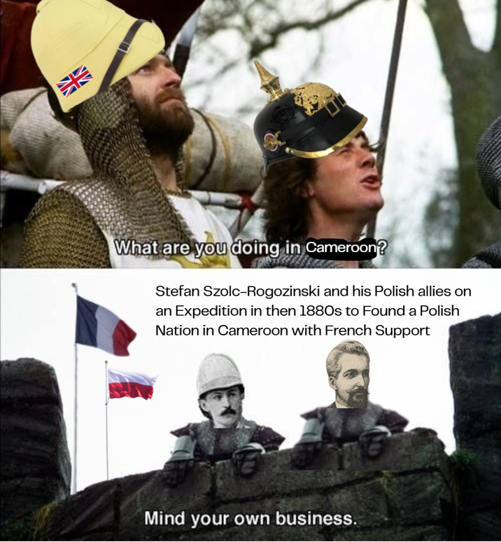 What are you doing in Cameroon? Stefan Szolc-Rogozinski and his Polish allies on an Expedition in then 1880s to Found a Polish Nation in Cameroon with French Support Mind your own business.