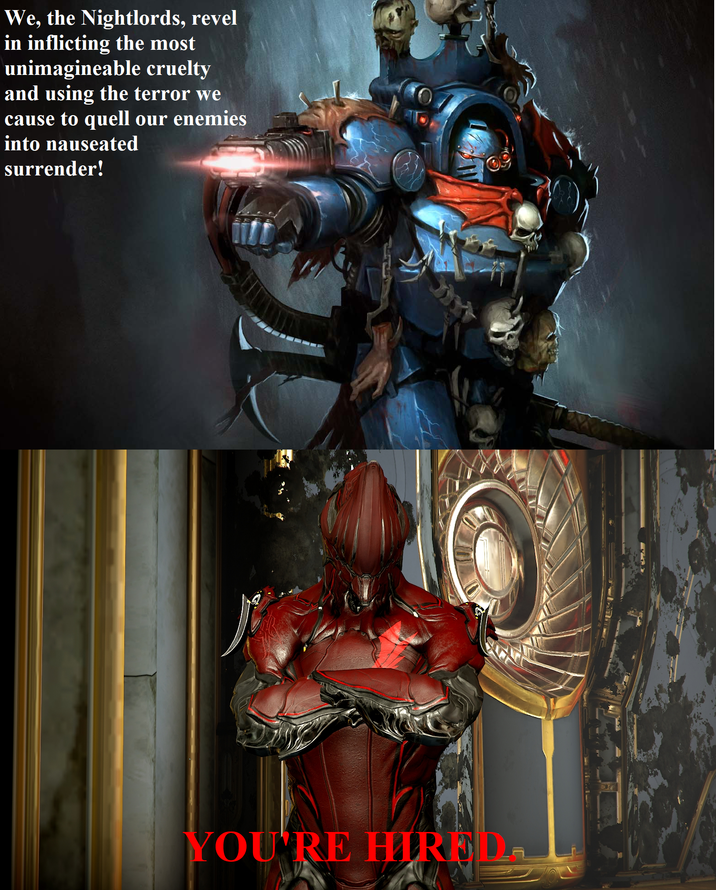 We, the Nightlords, revel in inflicting the most unimagineable cruelty and using the terror we cause to quell our enemies into nauseated surrender! YOU'RE HIRED.