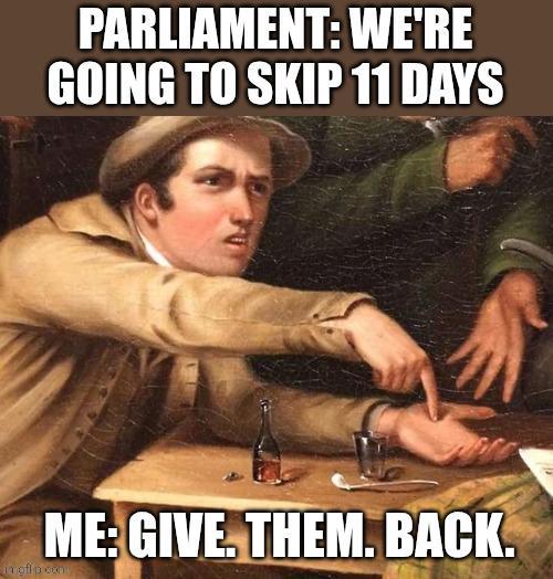 PARLIAMENT: WE'RE GOING TO SKIP 11 DAYS ME: GIVE. THEM. BACK. inoffpcom