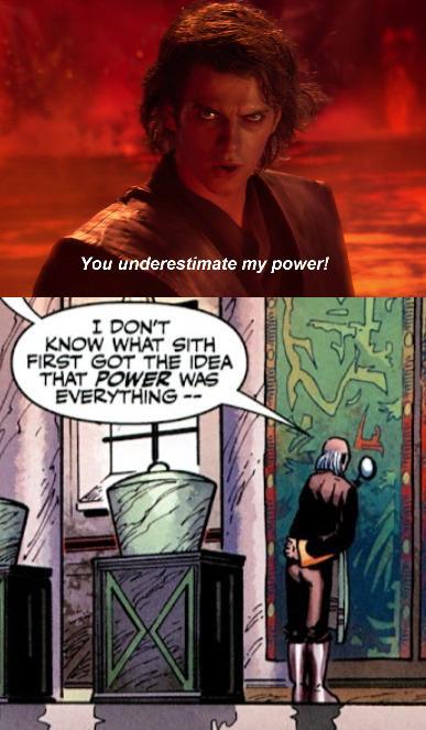 You underestimate my power! I DON'T KNOW WHAT SITH FIRST GOT THE IDEA THAT POWER WAS EVERYTHING.