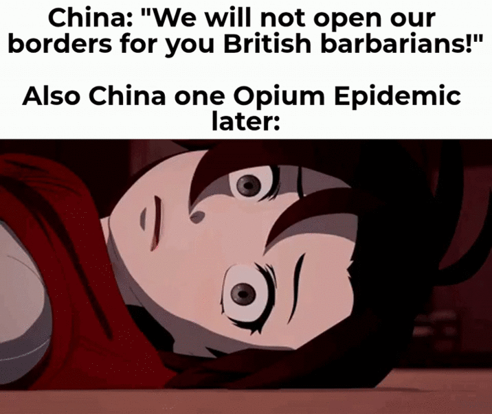 China: "We will not open our borders for you British barbarians!" Also China one Opium Epidemic later: