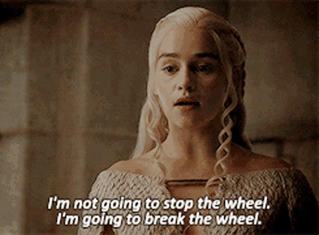I'm not going to stop the wheel. I'm going to break the wheel.