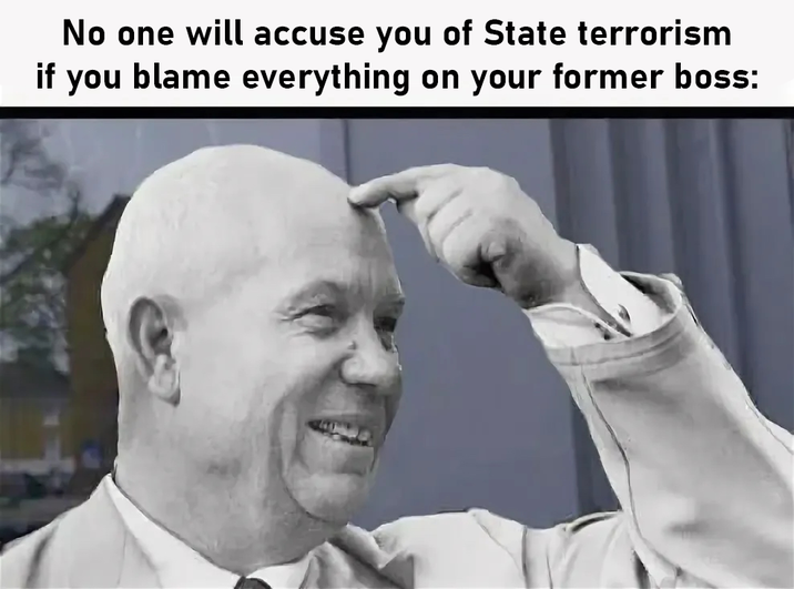 No one will accuse you of State terrorism if you blame everything on your former boss: