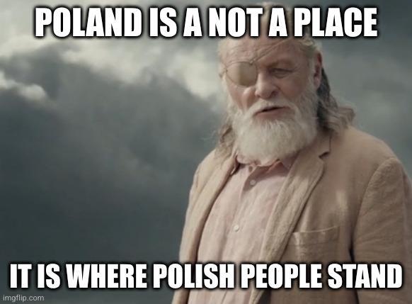 POLAND IS A NOT A PLACE IT IS WHERE POLISH PEOPLE STAND imgflip.com