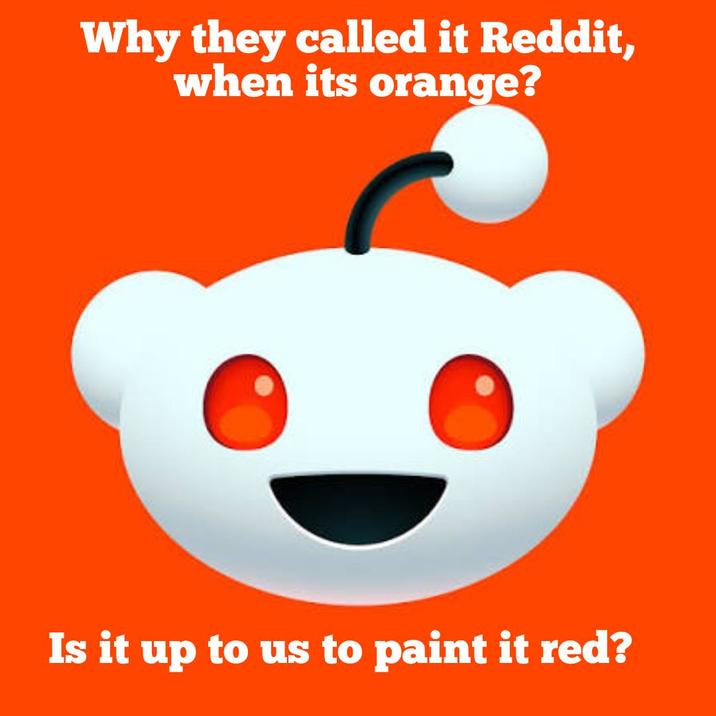Why they called it Reddit, when its orange? Is it up to us to paint it red?