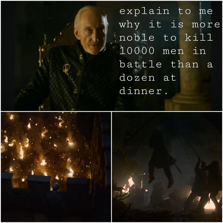 24 explain to me why it is more noble to kill 10000 men in battle than a dozen at dinner.