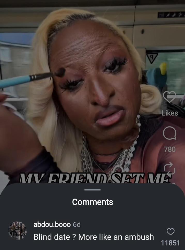 9 Likes 쪼고 ㅇ 780 MY FRIEND SET ME Comments abdou.booo 6d Blind date? More like an ambush 11851