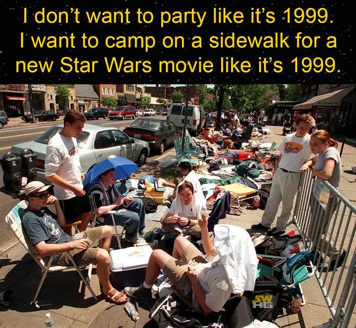 L I don't want to party like it's 1999. I want to camp on a sidewalk for a new Star Wars movie like it's 1999. LILIE 龍 RESTAUR BYALUS DELI