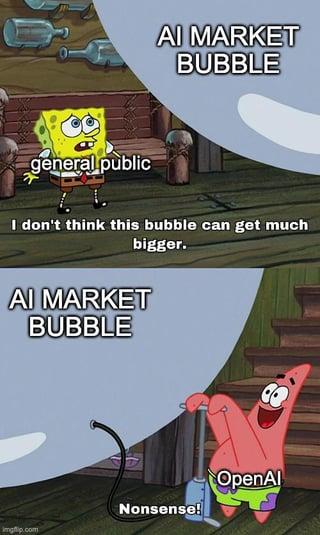 general public AI MARKET BUBBLE I don't think this bubble can get much bigger. AI MARKET BUBBLE imgflip.com Nonsense! OpenAl