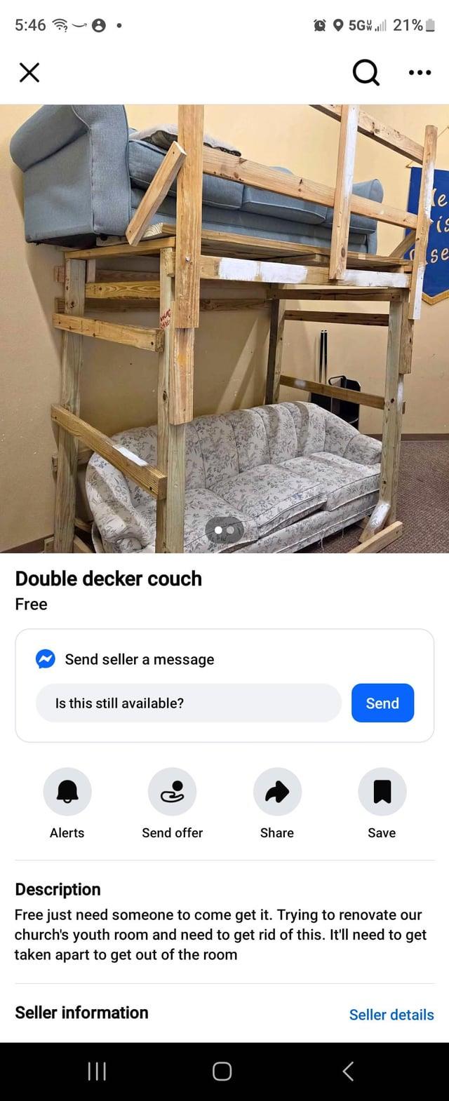 5:46 令 ° Double decker couch Free Send seller a message Is this still available? 521% Q Send Alerts Send offer Share Save Description Free just need someone to come get it. Trying to renovate our church's youth room and need to get rid of this. It'll need to get taken apart to get out of the room Seller information ||| Seller details く e is se