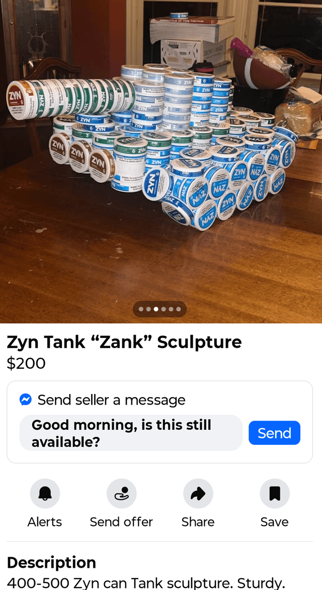 ZYN ZYN ZYN ZYN ZYN ZYN ZYN ZYN GROW-MAKE 3 ZYN 6 ZYN LYN NAZ NAZ ZYN Zyn Tank "Zank" Sculpture $200 Send seller a message Good morning, is this still Send available? Alerts Send offer Share Description Save 400-500 Zyn can Tank sculpture. Sturdy.