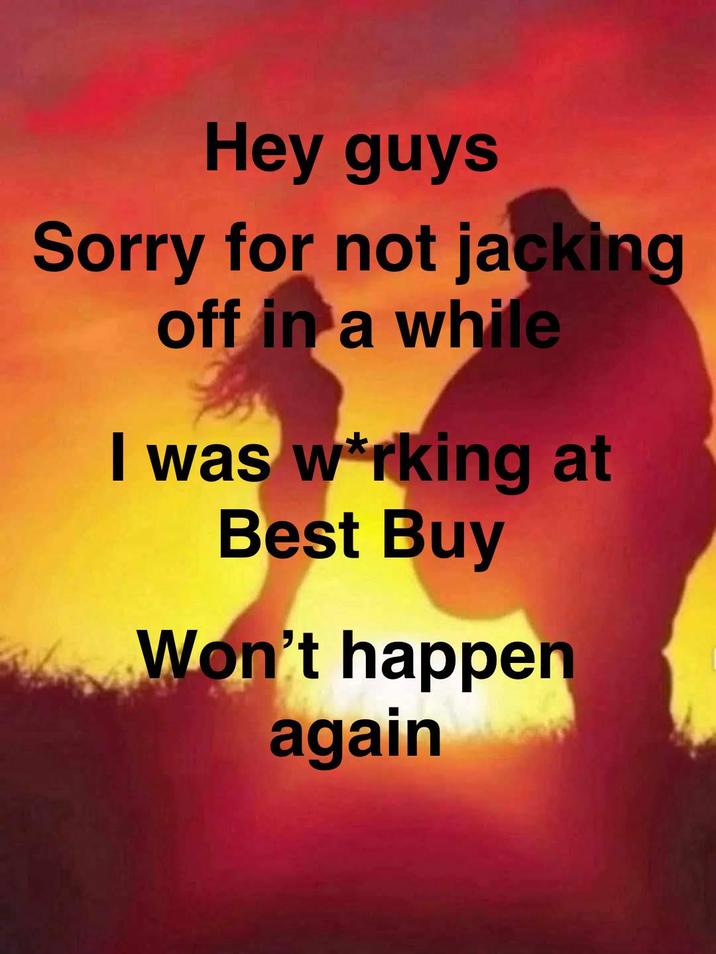 Hey guys Sorry for not jacking off in a while I was w*rking at Best Buy Won't happen again