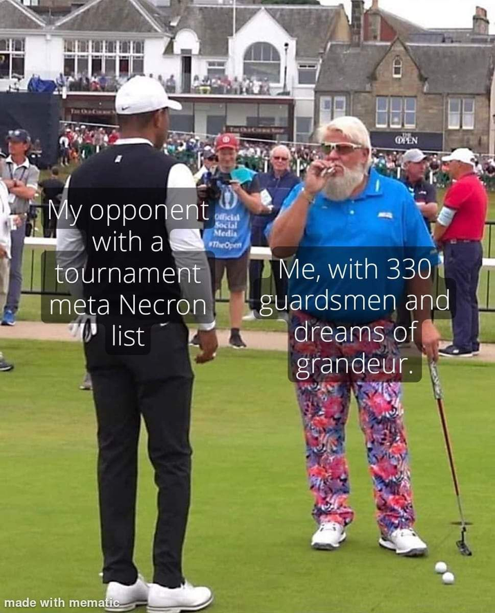 My opponent I with a tournament meta Necron list Official Social Media TheOpen made with mematic. OPEN Me, with 330 guardsmen and dreams of grandeur.