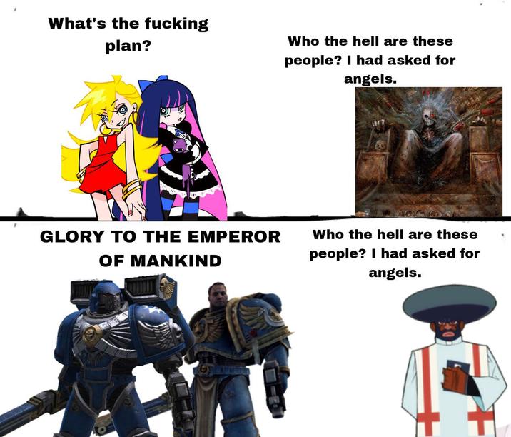 What's the f------ plan? Who the hell are these people? I had asked for angels. GLORY TO THE EMPEROR OF MANKIND Who the hell are these people? I had asked for angels.