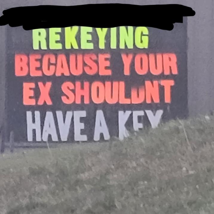 REKEYING BECAUSE YOUR EX SHOULDNT HAVE A KEY