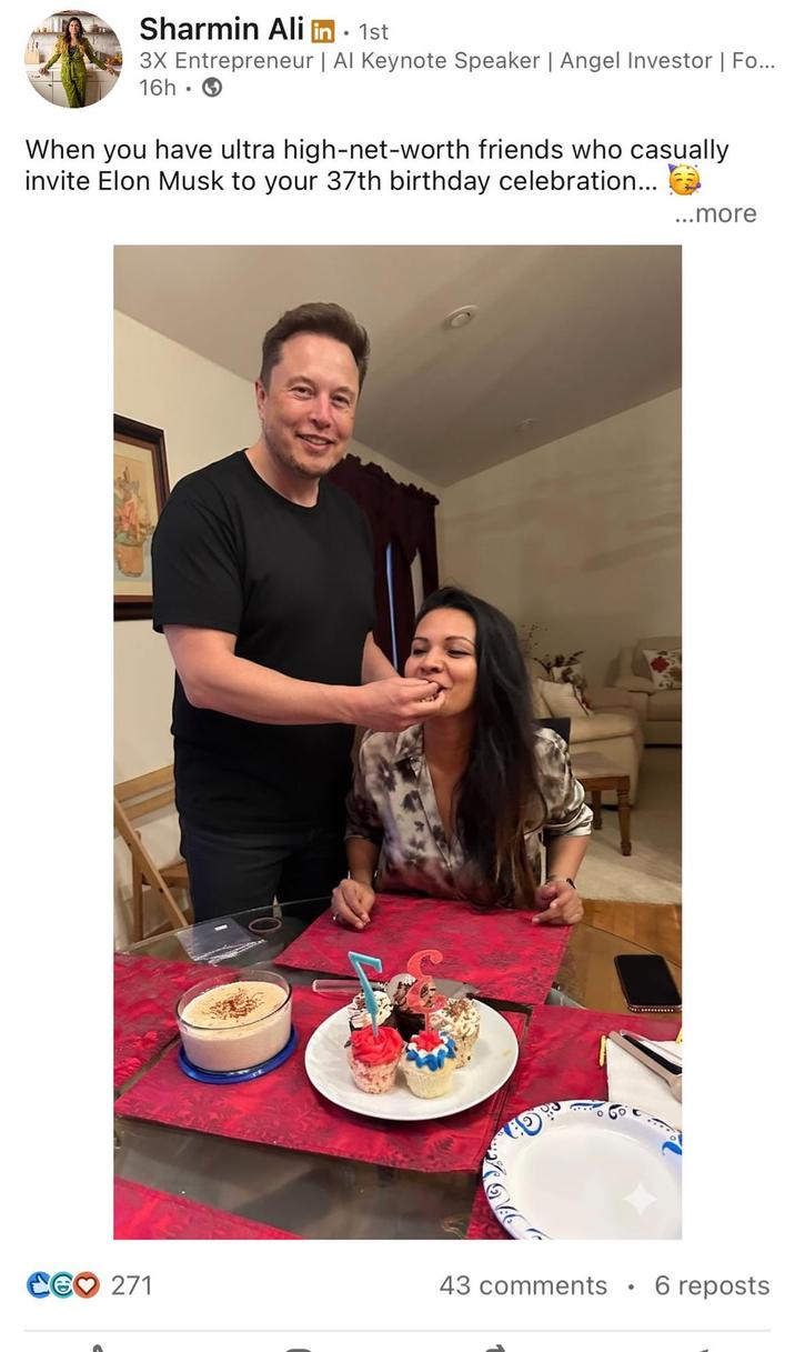 Sharmin Ali in ⚫ 1st • 3X Entrepreneur | Al Keynote Speaker | Angel Investor | Fo... 16h. When you have ultra high-net-worth friends who casually invite Elon Musk to your 37th birthday celebration... ...more CEO 271 43 comments 6 reposts