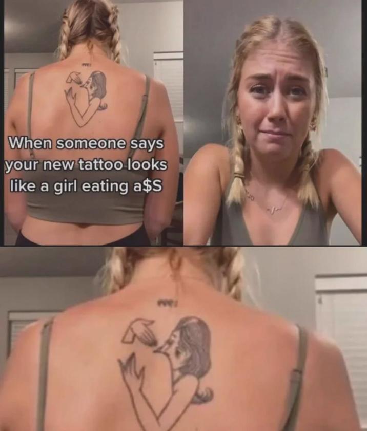 When someone says your new tattoo looks like a girl eating a$S