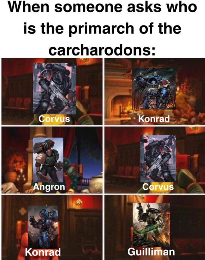 When someone asks who is the primarch of the carcharodons: Corvus Konrad Angron Corvus Konrad Guilliman
