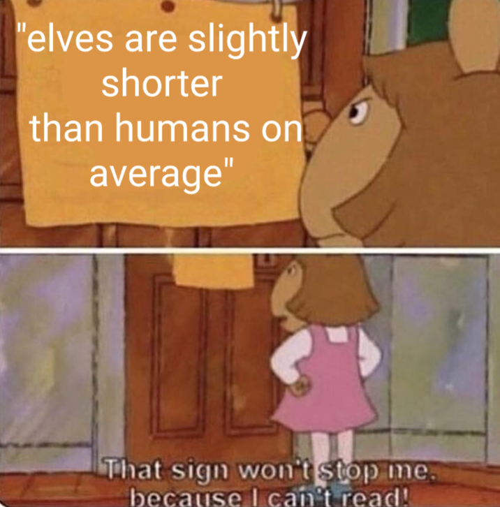 II 'elves are slightly shorter than humans on average" That sign won't stop me. because I can't read!