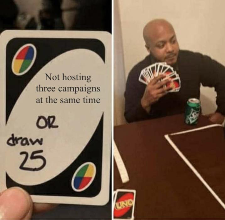 Not hosting three campaigns at the same time OR draw 25 UNO