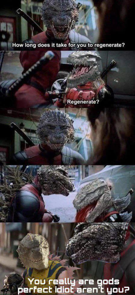 How long does it take for you to regenerate? Regenerate? You really are gods perfect idiot aren't you?