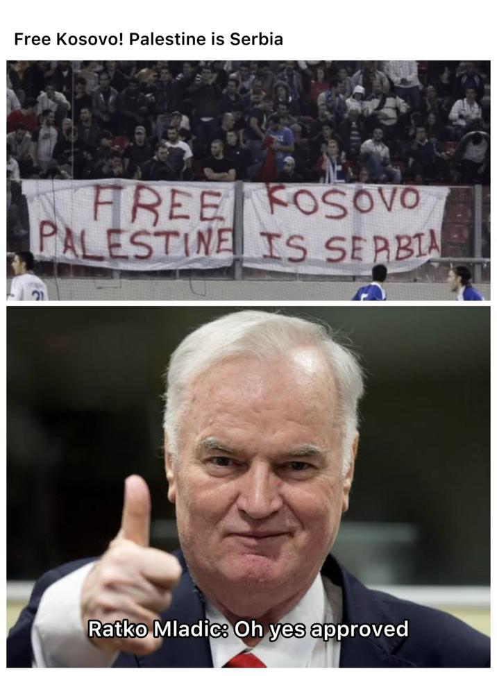 Free Kosovo! Palestine is Serbia ECE FREE FOSOVO PALESTINE IS SERBIA Ratko Mladic: Oh yes approved