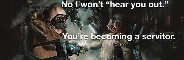 No I won't "hear you out." You're becoming a servitor. 指
