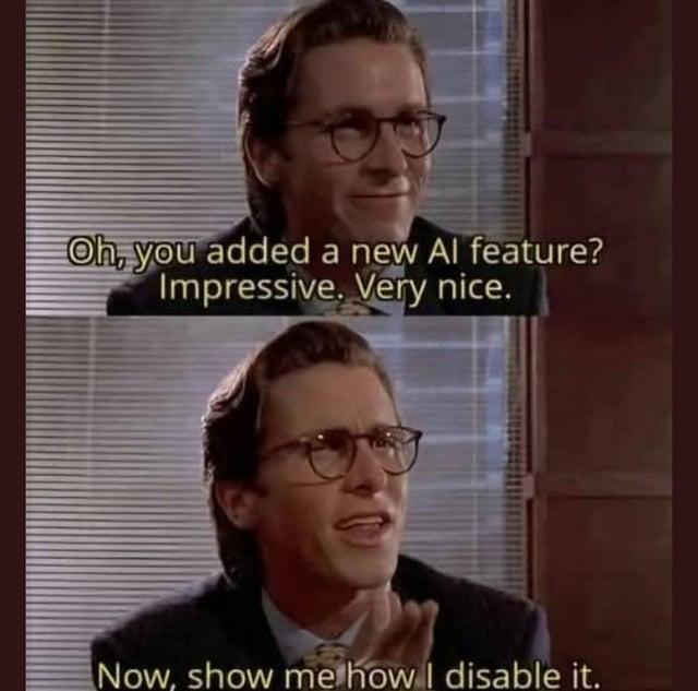 Oh, you added a new Al feature? Impressive. Very nice. Now, show me how I disable it.