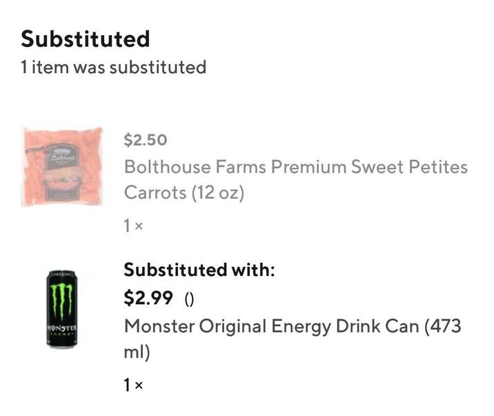 Substituted 1 item was substituted Balthu MONSTE $2.50 Bolthouse Farms Premium Sweet Petites Carrots (12 oz) 1 x Substituted with: $2.99 () Monster Original Energy Drink Can (473 ml) 1x
