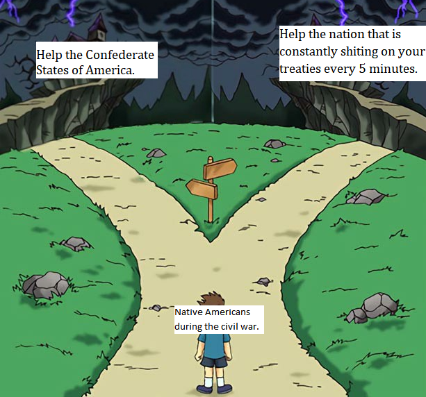 Help the Confederate States of America. Help the nation that is constantly s------ on your treaties every 5 minutes. Native Americans during the civil war.