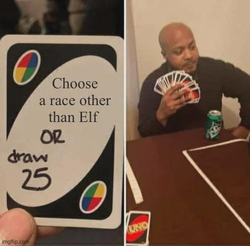Choose a race other than Elf OR draw 25 imgflip.com UNO