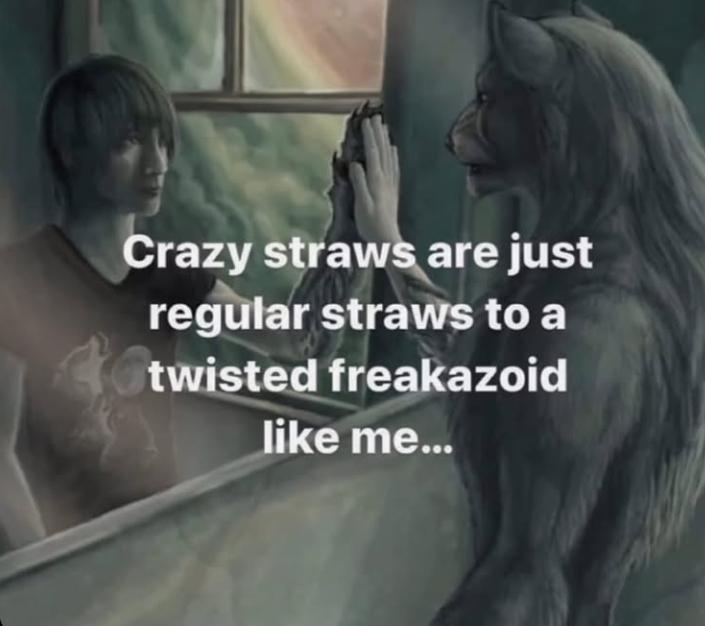 Crazy straws are just regular straws to a twisted freakazoid like me...